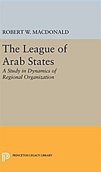 The League of Arab States: A Study in Dynamics of Regional Organization (Hardcover)