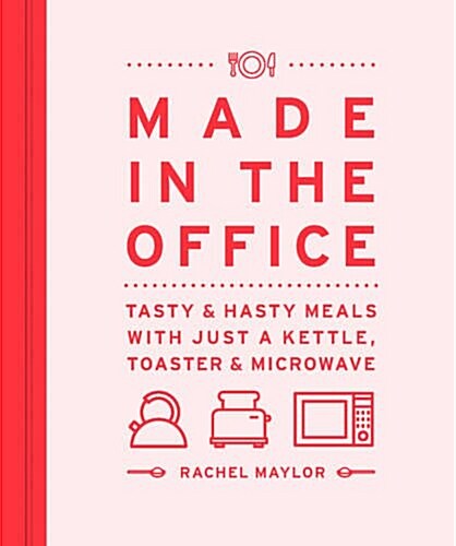 Made in the Office : Tasty and Hasty Meals with Just a Kettle, Toaster & Microwave (Hardcover)