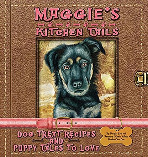 Maggies Kitchen Tails - Dog Treat Recipes and Puppy Tales to Love (Paperback)