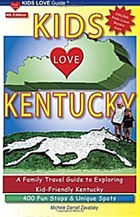 Kids Love Kentucky, 4th Edition: A Family Travel Guide to Exploring Kid-Friendly Kentucky. 400 Fun Stops & Unique Spots (Paperback)