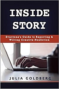 Inside Story: Everyones Guide to Reporting and Writing Creative Nonfiction (Paperback)