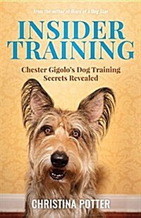 Insider Training: Chester Gigolos Dog Training Secrets Revealed (Paperback)