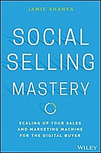 Social Selling Mastery: Scaling Up Your Sales and Marketing Machine for the Digital Buyer (Hardcover)