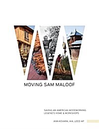 Moving Sam Maloof: Saving an American Woodworking Legends Home and Workshops (Hardcover)