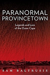 Paranormal Provincetown: Legends and Lore of the Outer Cape (Paperback)