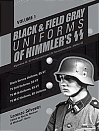 Black and Field Gray Uniforms of Himmlers Ss: Allgemeine-SS SS Verf?ungstruppe SS Totenkopfverb?de Waffen Ss, Vol. 1: Black Service Uniforms, Ss-Vt (Hardcover)