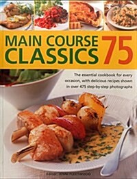 75 Main Course Classics : The Essential Cookbook for Every Occasion, with Delicious Recipes Shown in Over 475 Step-by-Step Photographs (Paperback)