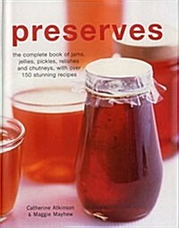 Preserves : The Complete Book of Jams, Jellies, Pickles, Relishes and Chutneys with Over 150 Stunning Recipes (Hardcover)