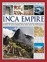 The Illustrated Encyclopedia of the Inca Empire : A Comprehensive Encyclopedia of the Incas and Other Ancient Peoples of South America with More Than  (Hardcover)