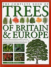 The Complete Book of Trees of Britain & Europe : The Ultimate Reference Guide and Identifier to 550 of the Most Spectacular, Best-Loved and Unusual Tr (Hardcover)