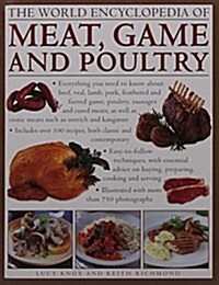 The World Encyclopedia of Meat, Game and Poultry : Everything You Need to Know About Beef, Veal, Lamb, Pork, Feathered and Furred Game, Poultry, Sausa (Hardcover)