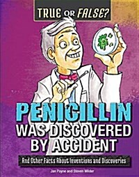 Penicillin Was Discovered by Accident: And Other Facts about Inventions and Discoveries (Library Binding)