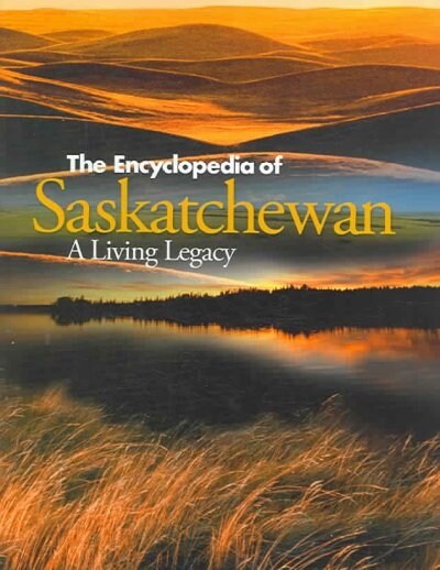 The Encyclopedia of Saskatchewan: A Living Legacy (Hardcover)