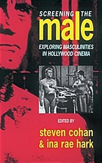 Screening the Male : Exploring Masculinities in the Hollywood Cinema (Hardcover)