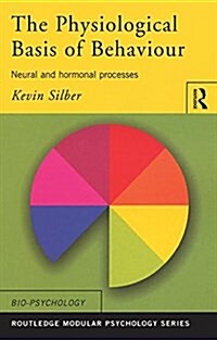 The Physiological Basis of Behaviour : Neural and Hormonal Processes (Hardcover)