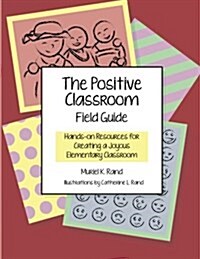 The Positive Classroom Field Guide: Hands-On Resources for Creating a Joyous Elementary Classroom (Paperback)