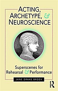 Acting, Archetype, and Neuroscience : Superscenes for Rehearsal and Performance (Paperback)