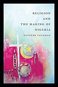 Religion and the Making of Nigeria (Hardcover)