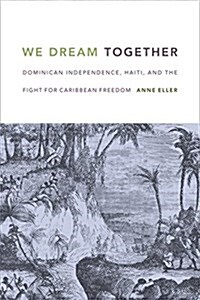 We Dream Together: Dominican Independence, Haiti, and the Fight for Caribbean Freedom (Paperback)