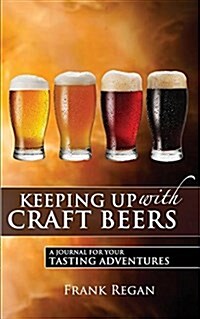 Keeping Up with Craft Beers: A Journal for Your Tasting Adventures (Paperback)