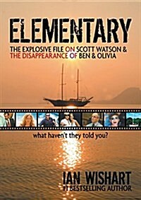 Elementary: The Explosive File on Scott Watson and the Disappearance of Ben & Olivia - What Havent They Told You? (Paperback)