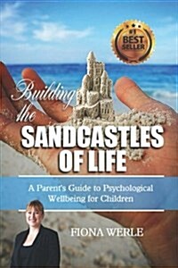 Building the Sandcastles of Life: A Parents Guide to Psychological Well-Being for Children (Paperback)