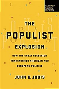 The Populist Explosion: How the Great Recession Transformed American and European Politics (Paperback)