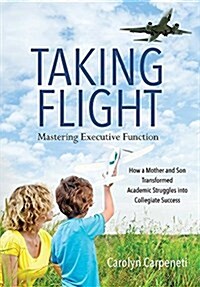 Taking Flight: Mastering Executive Function - How a Mother and Son Transformed Academic Struggles Into Collegiate Success (Hardcover)