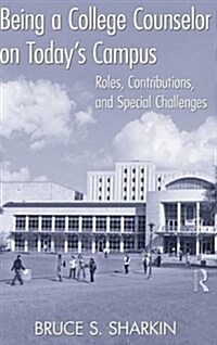 Being a College Counselor on Todays Campus : Roles, Contributions, and Special Challenges (Hardcover)
