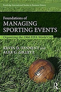 Foundations of Managing Sporting Events : Organising the 1966 FIFA World Cup (Hardcover)