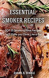 Smoker Recipes: Essential Top 25 Smoking Meat Recipes That Will Make You Cook Like a Pro (Hardcover)