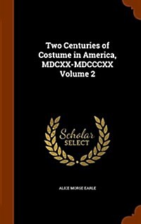 Two Centuries of Costume in America, MDCXX-MDCCCXX Volume 2 (Hardcover)