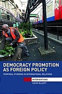 Democracy Promotion as Foreign Policy : Temporal Othering in International Relations (Hardcover)