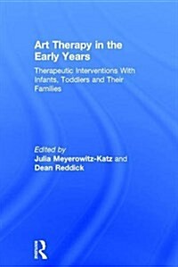 Art Therapy in the Early Years : Therapeutic Interventions with Infants, Toddlers and Their Families (Hardcover)