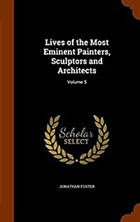 Lives of the Most Eminent Painters, Sculptors and Architects: Volume 5 (Hardcover)