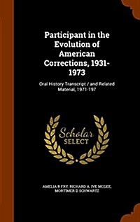 Participant in the Evolution of American Corrections, 1931-1973: Oral History Transcript / And Related Material, 1971-197 (Hardcover)