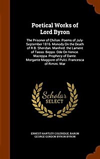 Poetical Works of Lord Byron: The Prisoner of Chillon. Poems of July-September 1816. Monody on the Death of R.B. Sheridan. Manfred. the Lament of Ta (Hardcover)