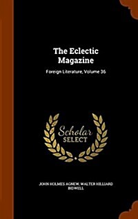 The Eclectic Magazine: Foreign Literature, Volume 36 (Hardcover)