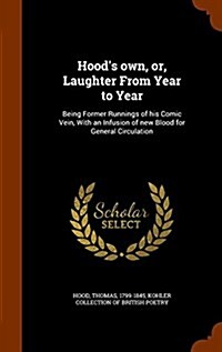 Hoods Own, Or, Laughter from Year to Year: Being Former Runnings of His Comic Vein, with an Infusion of New Blood for General Circulation (Hardcover)
