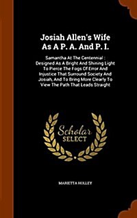 Josiah Allens Wife as A P. A. and P. I.: Samantha at the Centennial: Designed as a Bright and Shining Light to Pierce the Fogs of Error and Injustice (Hardcover)