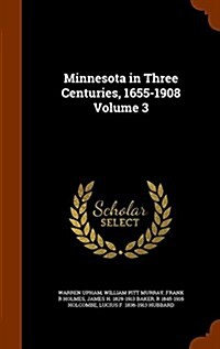 Minnesota in Three Centuries, 1655-1908 Volume 3 (Hardcover)