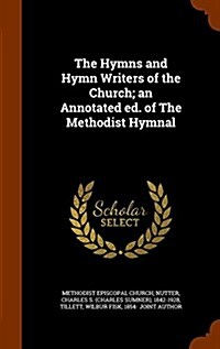 The Hymns and Hymn Writers of the Church; An Annotated Ed. of the Methodist Hymnal (Hardcover)