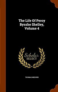 The Life of Percy Bysshe Shelley, Volume 4 (Hardcover)