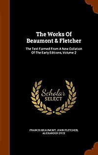 The Works of Beaumont & Fletcher: The Text Formed from a New Collation of the Early Editions, Volume 2 (Hardcover)