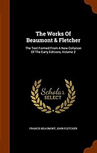 The Works of Beaumont & Fletcher: The Text Formed from a New Collation of the Early Editions, Volume 2 (Hardcover)