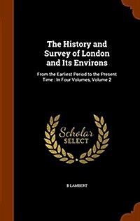 The History and Survey of London and Its Environs: From the Earliest Period to the Present Time: In Four Volumes, Volume 2 (Hardcover)