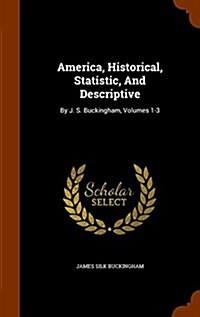 America, Historical, Statistic, and Descriptive: By J. S. Buckingham, Volumes 1-3 (Hardcover)