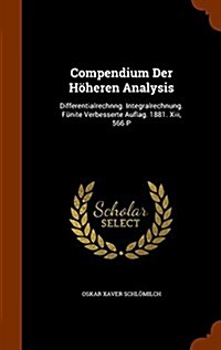 Compendium Der H?eren Analysis: Differentialrechnng. Integralrechnung. F?ite Verbesserte Auflag. 1881. Xiii, 566 P (Hardcover)