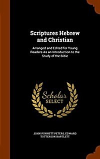 Scriptures Hebrew and Christian: Arranged and Edited for Young Readers as an Introduction to the Study of the Bible (Hardcover)