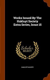 Works Issued by the Hakluyt Society Extra Series, Issue 15 (Hardcover)
